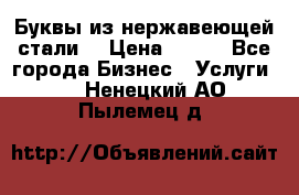 Буквы из нержавеющей стали. › Цена ­ 700 - Все города Бизнес » Услуги   . Ненецкий АО,Пылемец д.